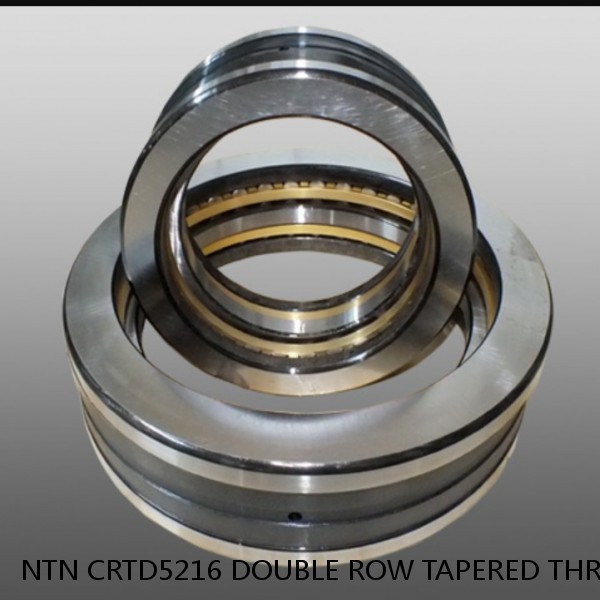 NTN CRTD5216 DOUBLE ROW TAPERED THRUST ROLLER BEARINGS
